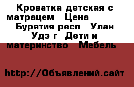 Кроватка детская с матрацем › Цена ­ 2 500 - Бурятия респ., Улан-Удэ г. Дети и материнство » Мебель   